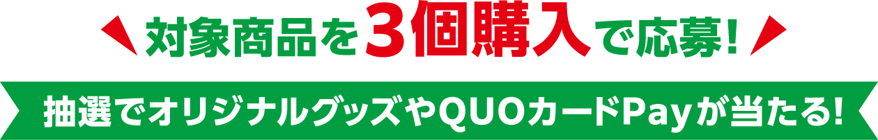 対象商品を３個購入で応募！抽選でオリジナルグッズやQUOカードPayが当たる！